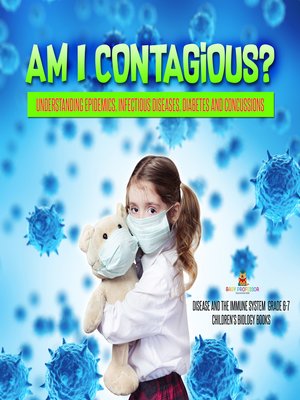 cover image of Am I Contagious? --Understanding Epidemics, Infectious Diseases, Diabetes and Concussions--Disease and the Immune System Grade 6-7--Children's Biology Books